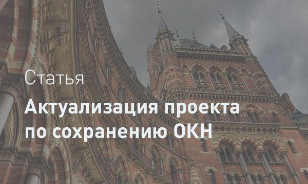 Использование ранее разработанной проектной документации по сохранению ОКН: актуализация как залог успеха